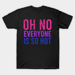 Oh No Everyone is so hot Funny Bisexual Gift T-Shirt